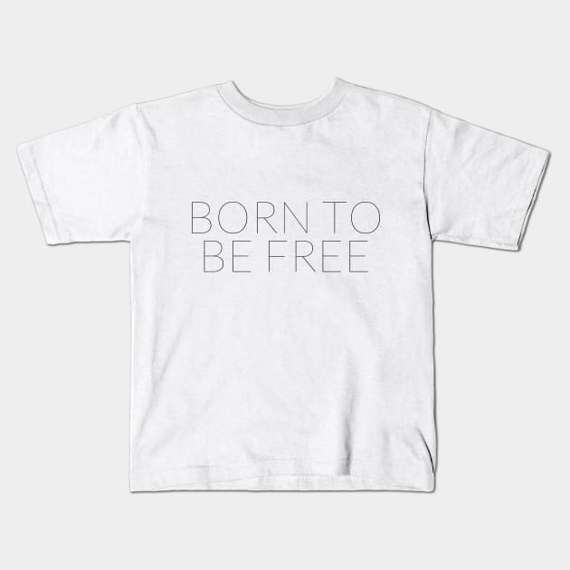 BORN TO BE FREE Kids T-Shirt by TheMidnightBruja